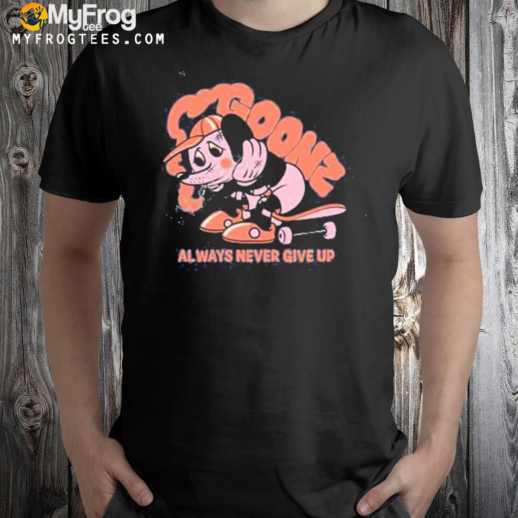 Goonz always never give up t-shirt