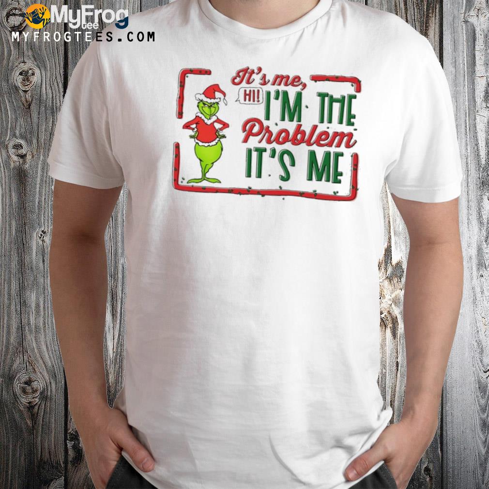 Grinch it’s me i’m the problem it’s me Christmas Shirt