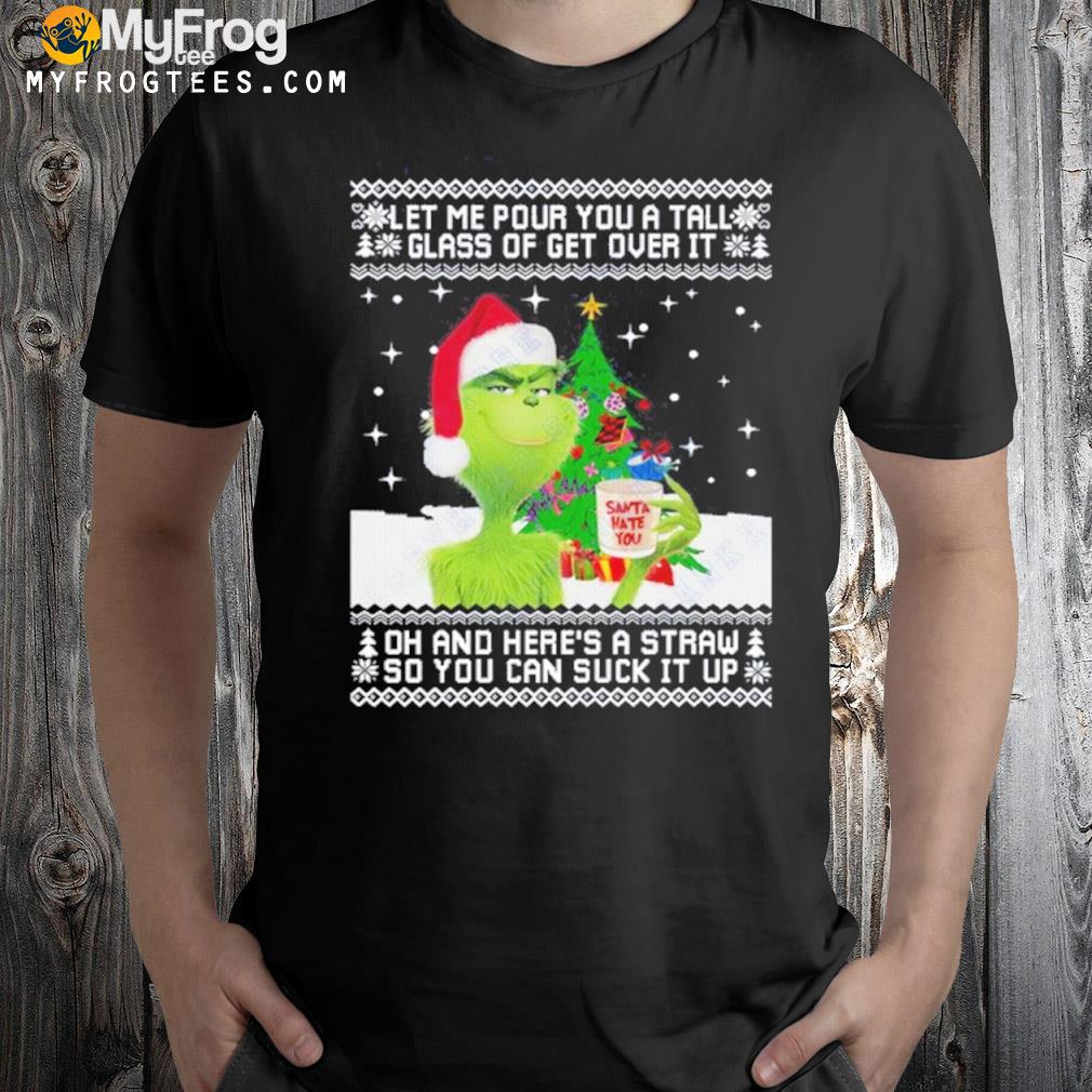 Grinch let me pour you a tall glass of get over it oh and here's a straw so you can suck it up Ugly Christmas sweater
