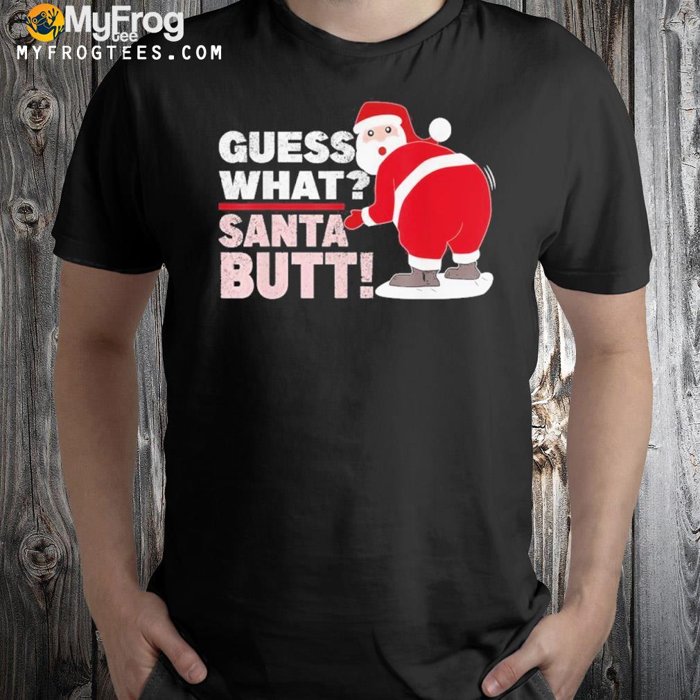 Guess What Santa Sarcastic Christmas Shirt