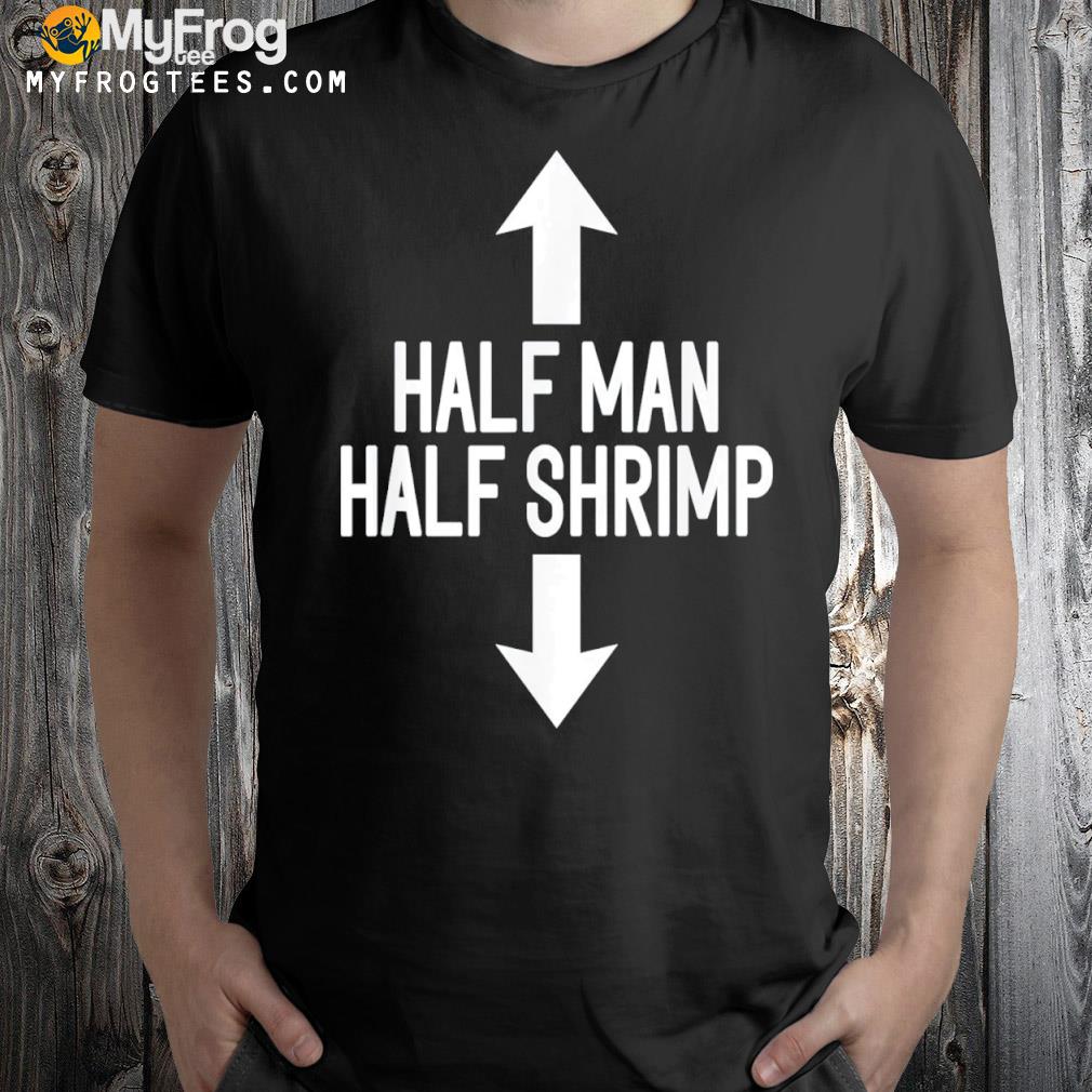 Half Man Half Shrimp Tee Shirt
