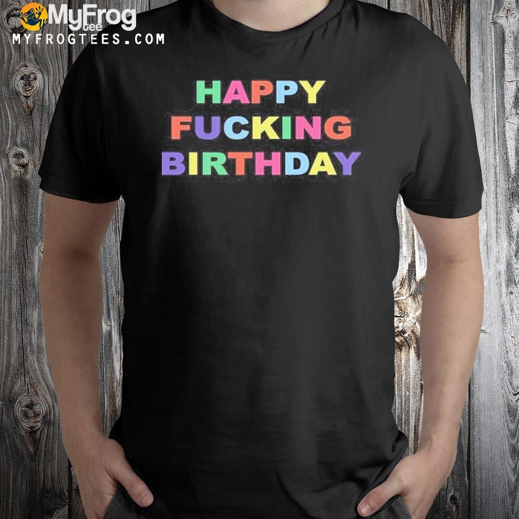 Happy Fucking Birthday To Me Loser Shirt