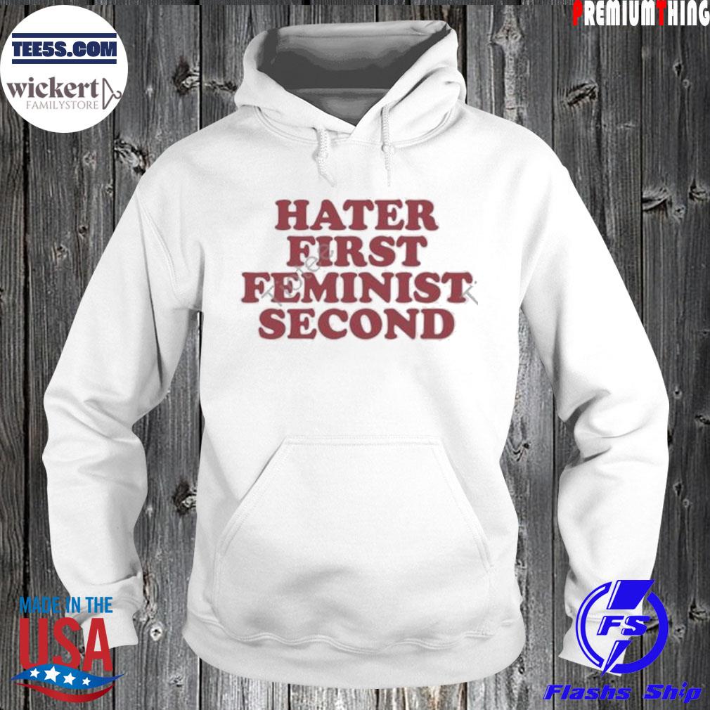 Hater first feminist second s Hoodie