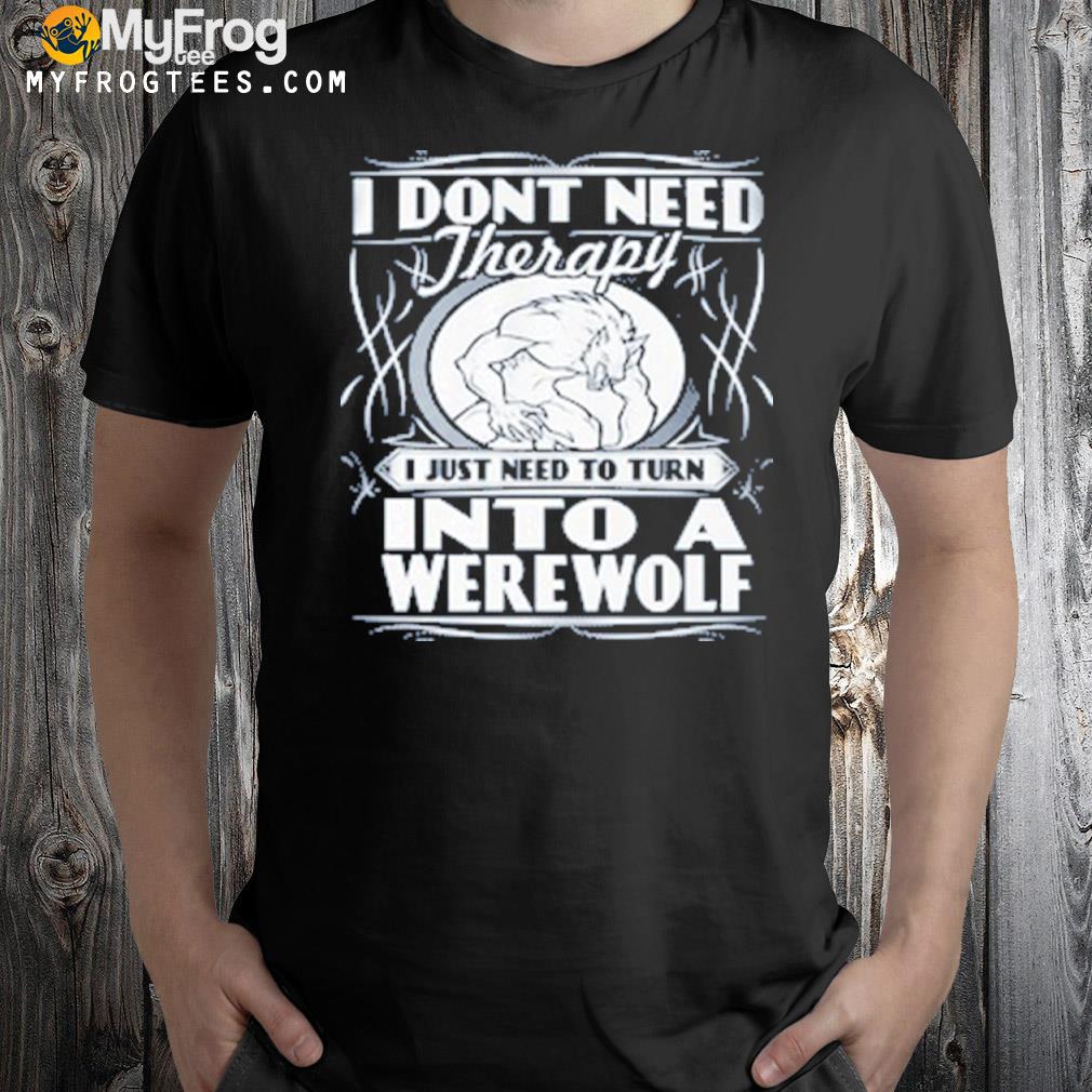 I Dont Need Therapy Shirt