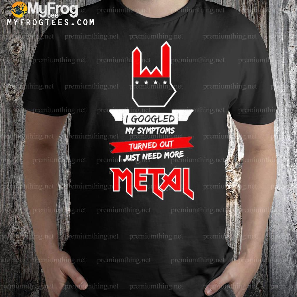 I googled my symptoms metal version shirt