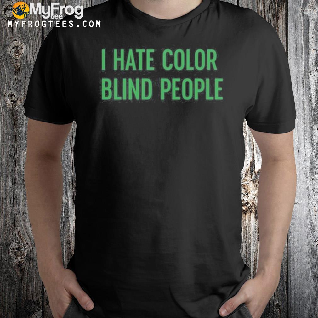 I Hate Color Blind People Shirt