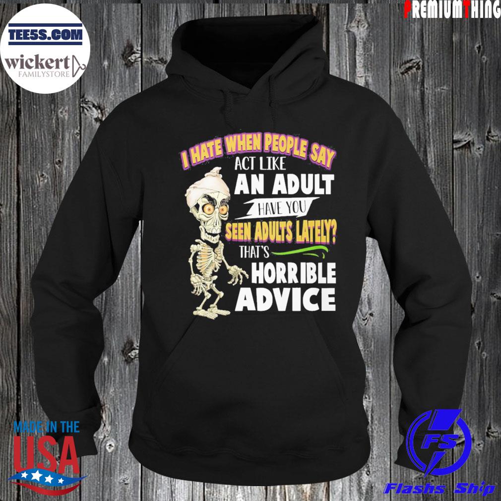I hate when people say act like an adult have you seen adults lately that's horrible advice Jeff Dunham walter t-s Hoodie