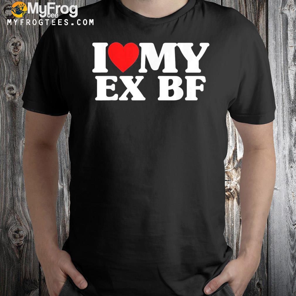 I heart my ex bf I love my ex boyfriend shirt
