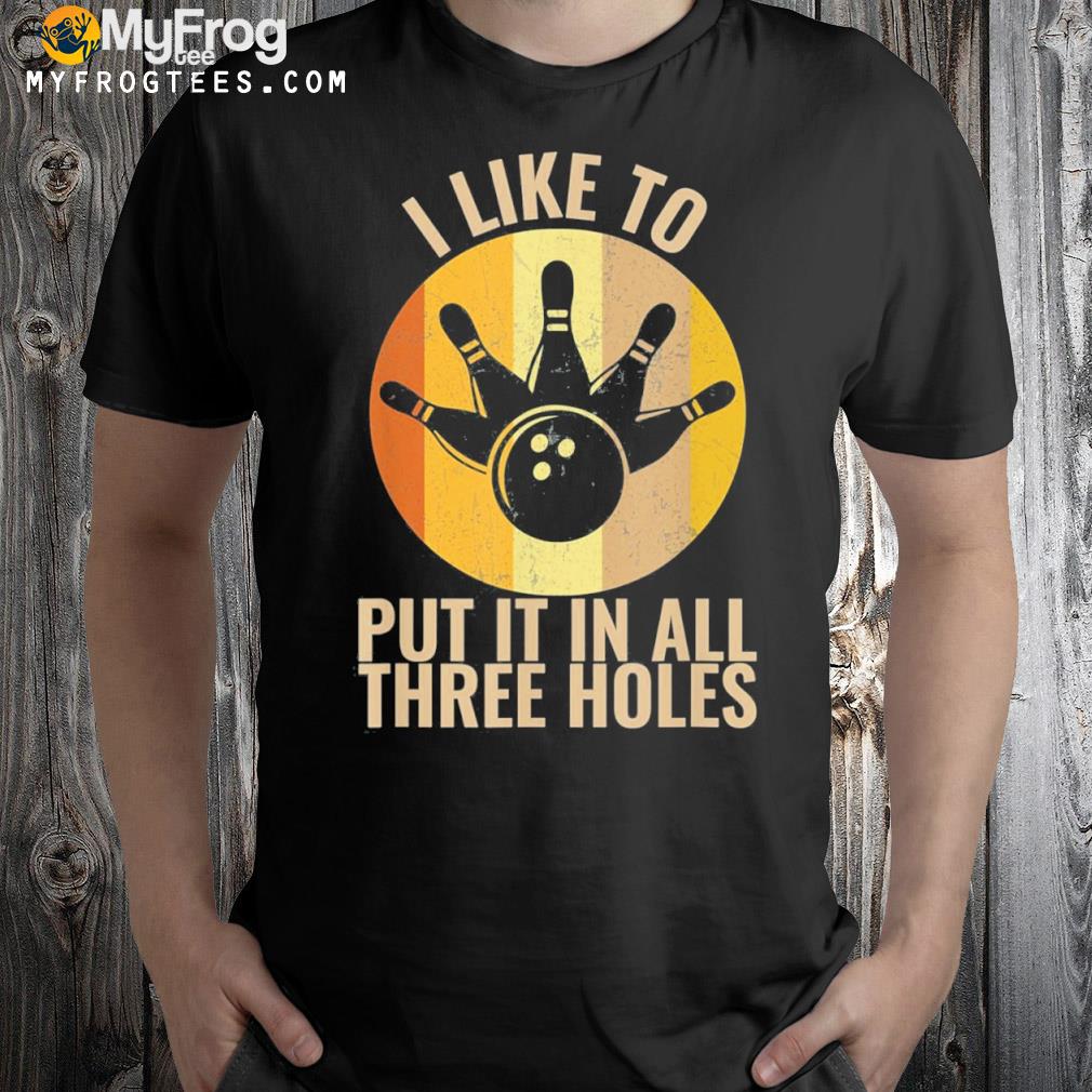 I like to put it in all three holes bowling shirt