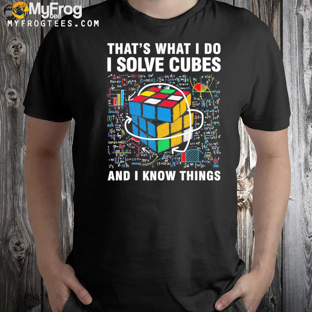 I solve cubes and I know things speed cubing shirt