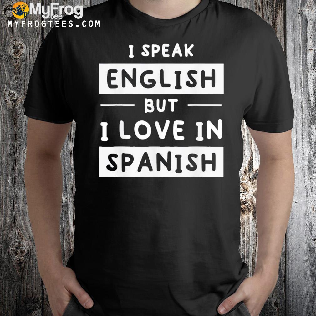 I Speak English But I Love In Spanish speak english Tee Shirt