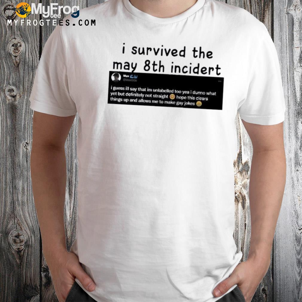 I survived the may 8th incidert shirt