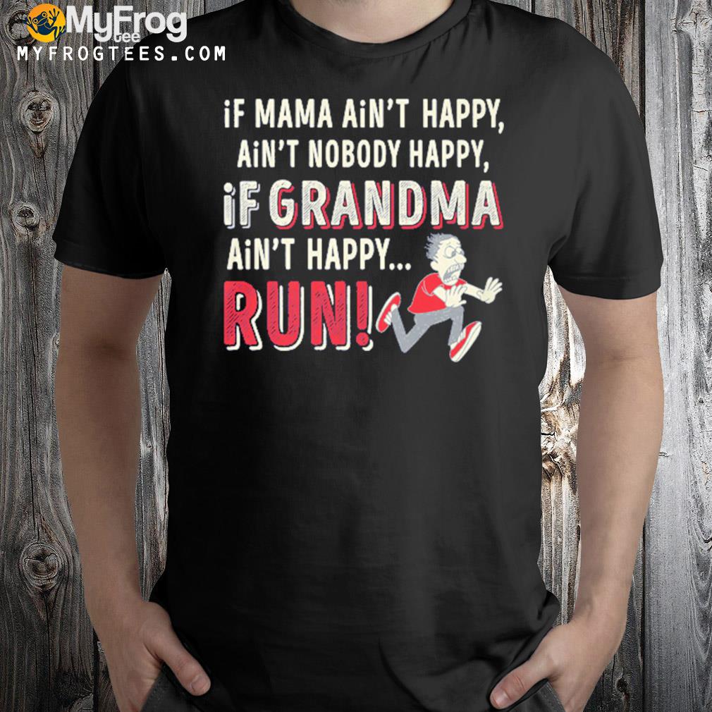 If mama ain't happy ain't nobody happy if grandma ain't happy run t-shirt