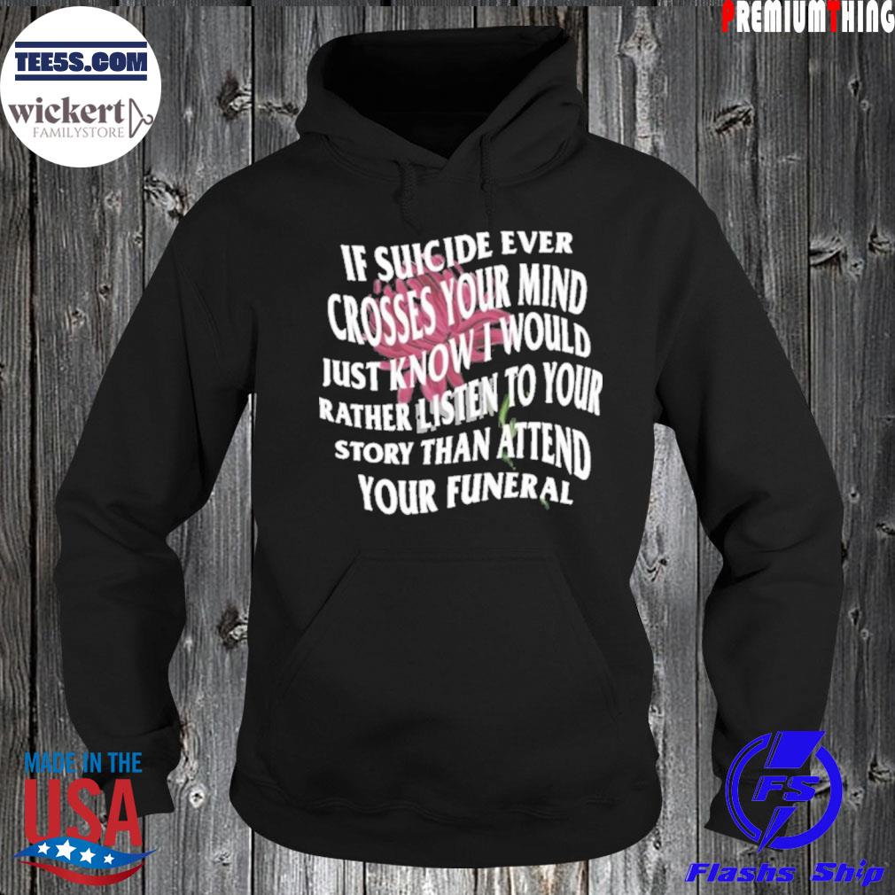 If Suicide Ever Crosses Your Mind Just Know I Would Rather Listen T-Shirt Hoodie