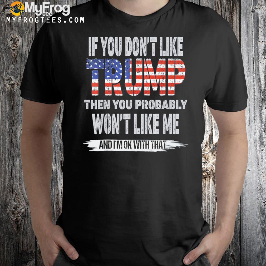 If You Don’t Like Trump Then You Probably Funny Shirt