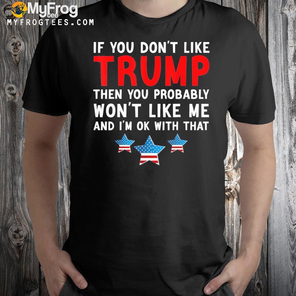 If You Don’t Like Trump Then You Probably Trump Lover 2024 Shirt