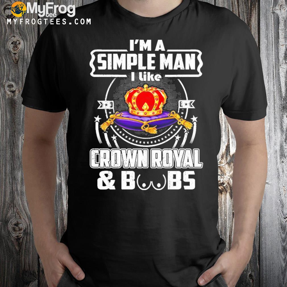 I'm a simple man I like crown royal boobs shirt