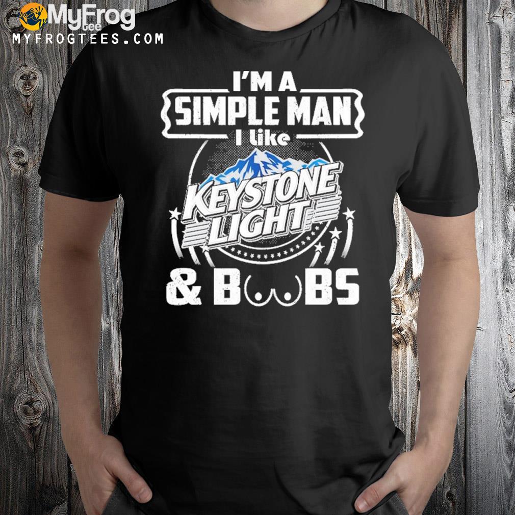 I'm a simple man I like keystone light boobs shirt