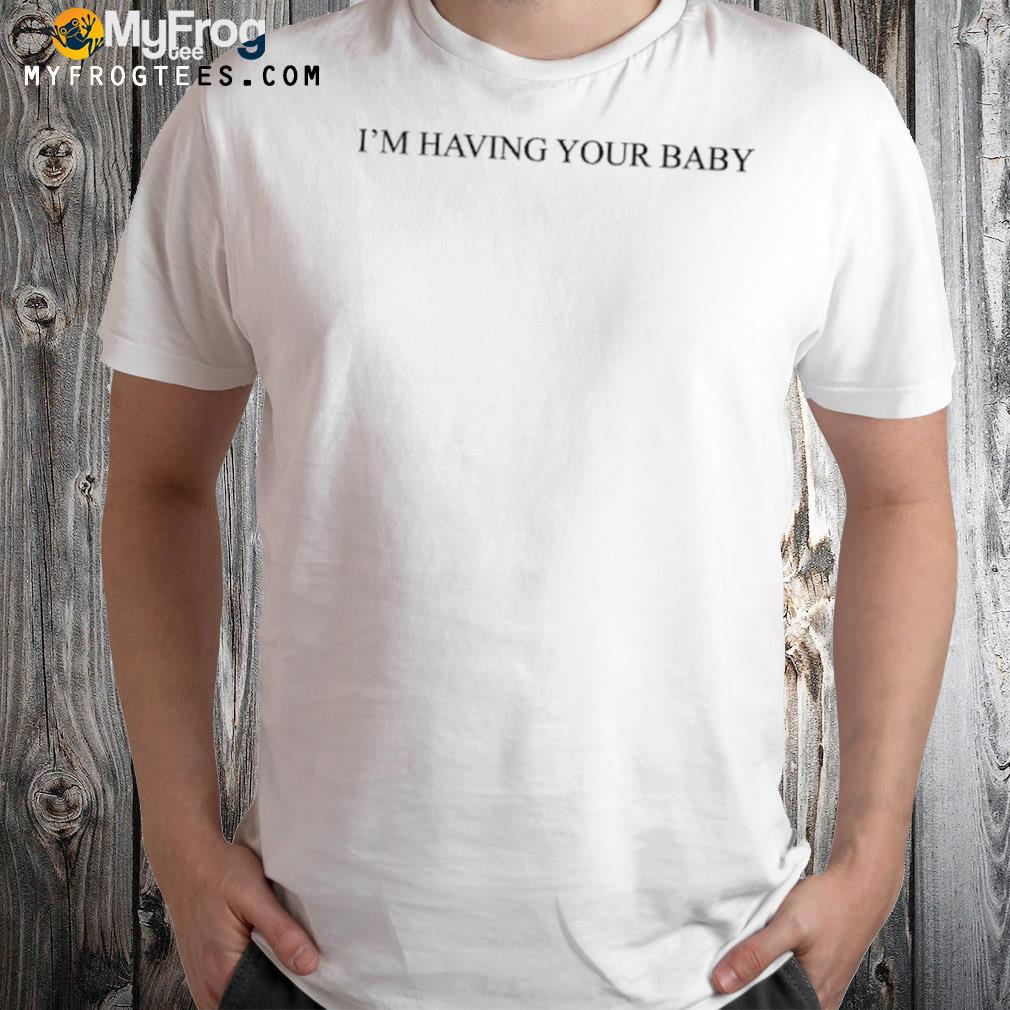I'm having your baby 2024 shirt