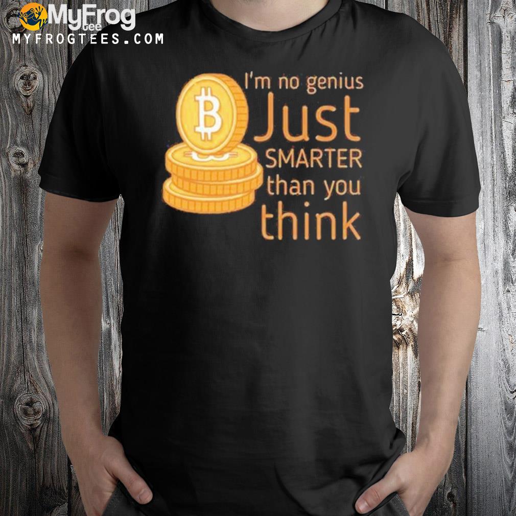 Im No Genius Just Smarter Than You Think Bitcoin Shirt