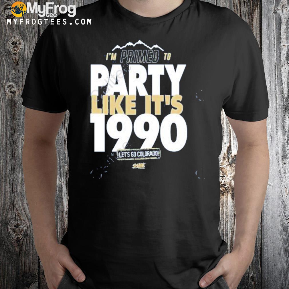 I'm primed to party like it's 1990 let's go Colorado t-shirt
