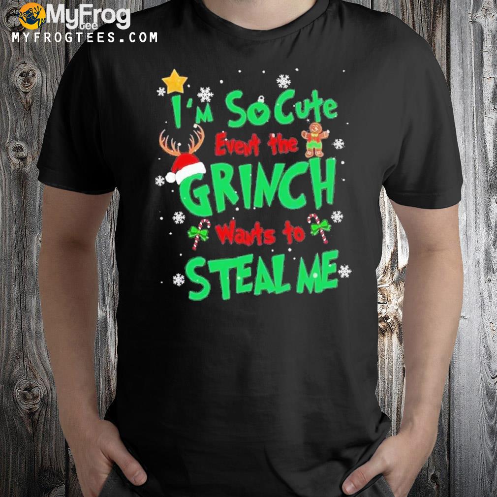 I’m So Cute Even The Grinch Want To Steal Me Sweatshirt