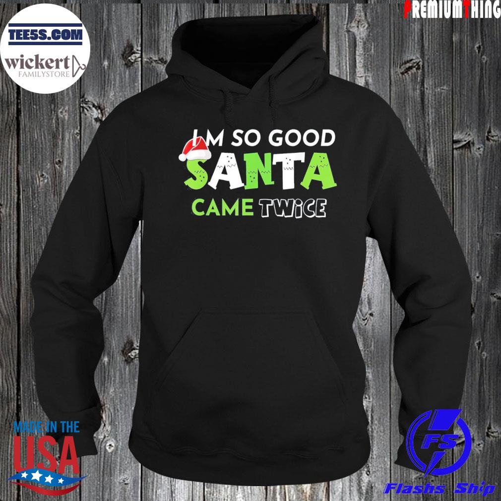 I’m So Good Santa Came Twice Shirt Inappropriate Christmas T-Shirt Hoodie