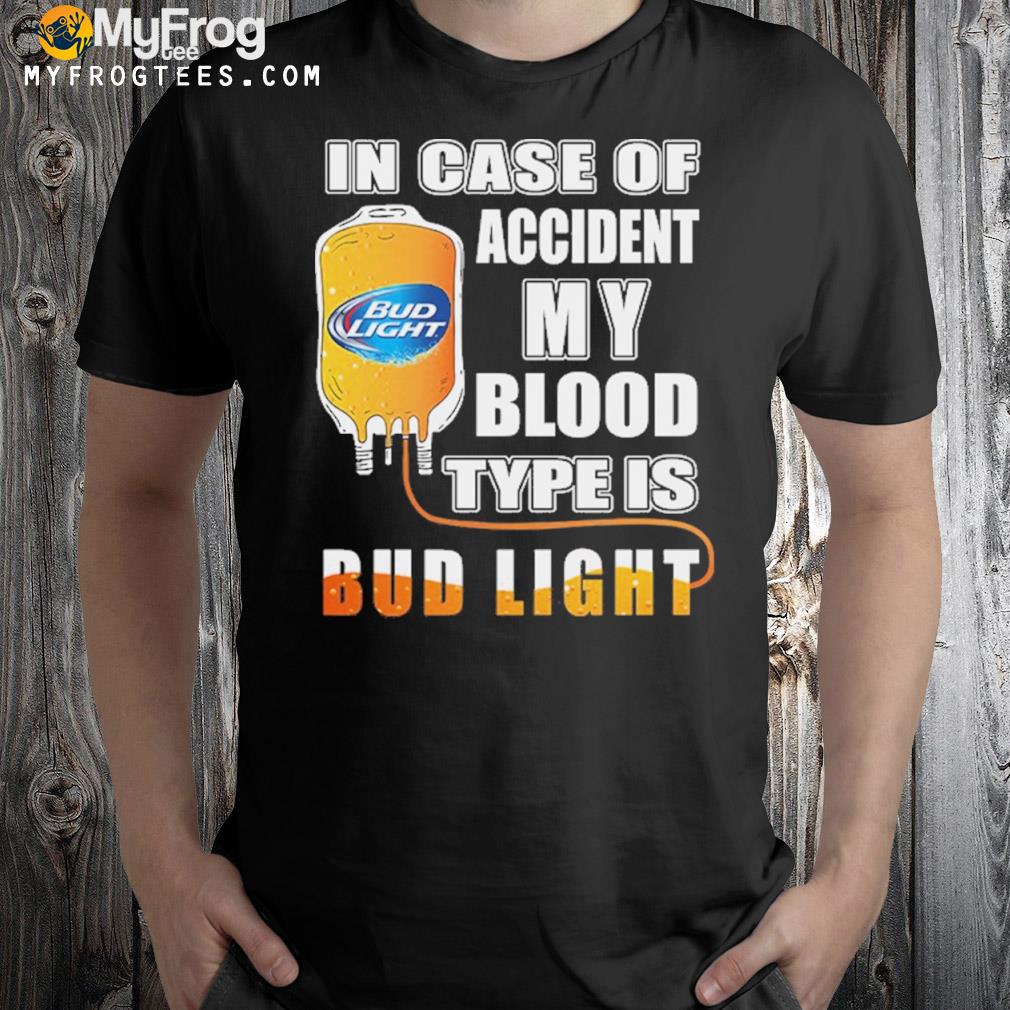 In case of accident my blood type is bud light shirt