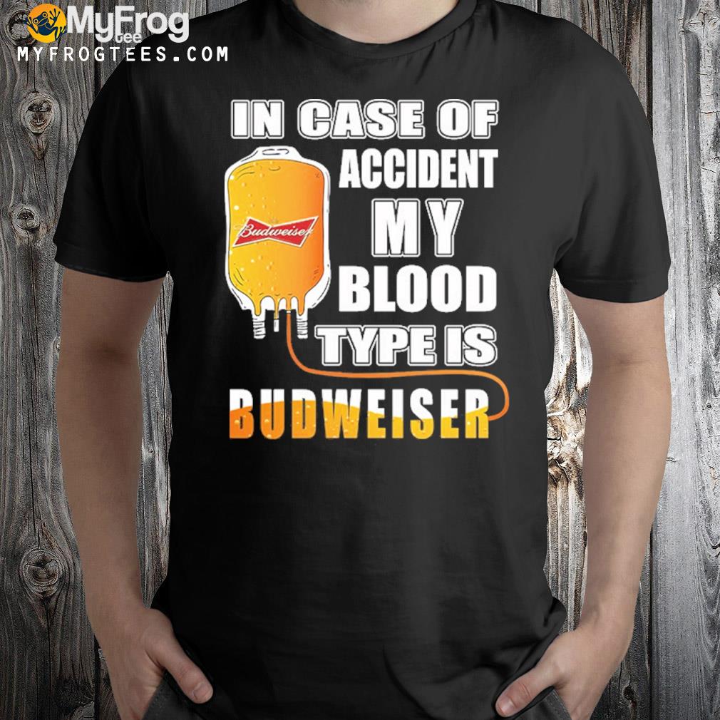 In case of accident my blood type is budweiser shirt