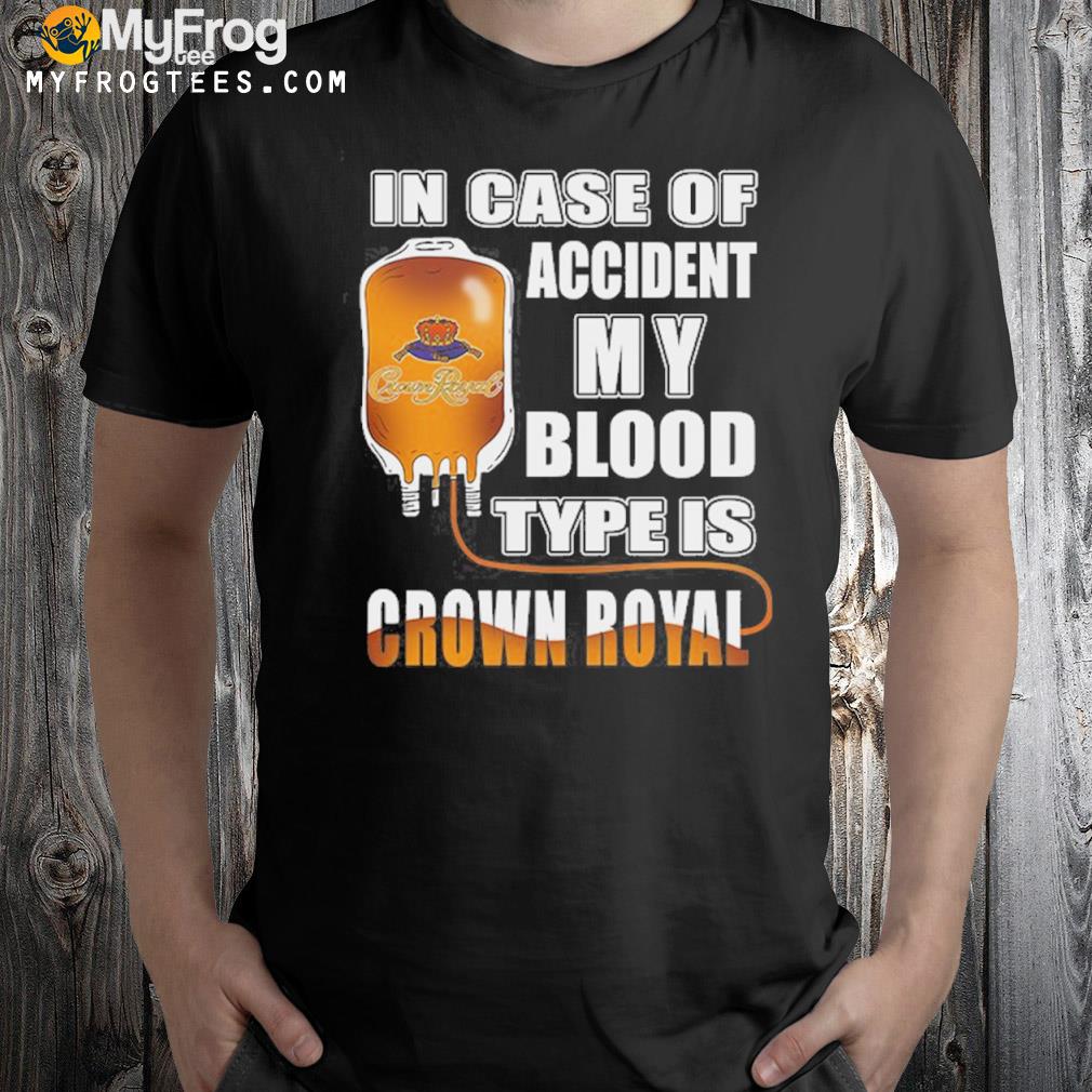 In case of accident my blood type is crown royal shirt