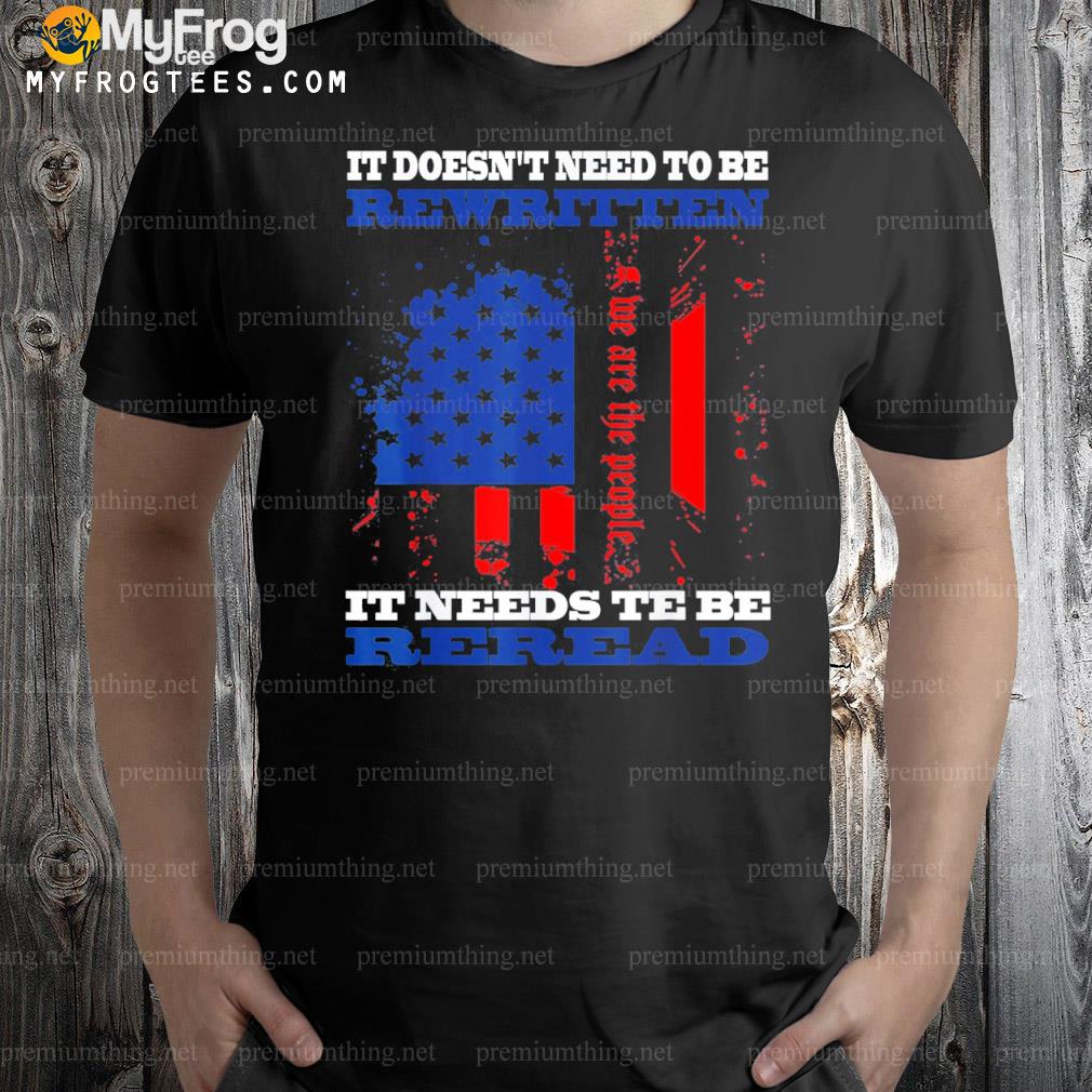 It doesn't need to be rewritten we the people constitution shirt