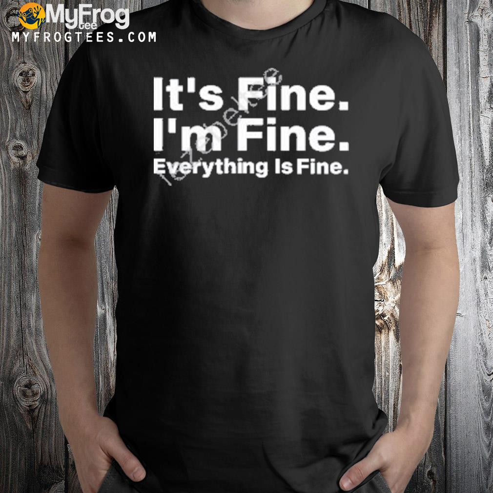 It’s Fine I’m Fine Everything Is Fine New Shirt
