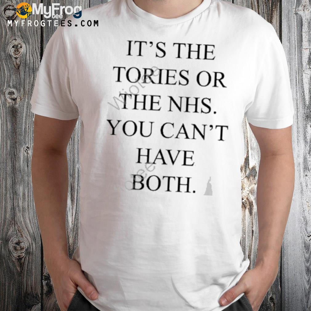 It's the tories or the nhs you can't have both shirt