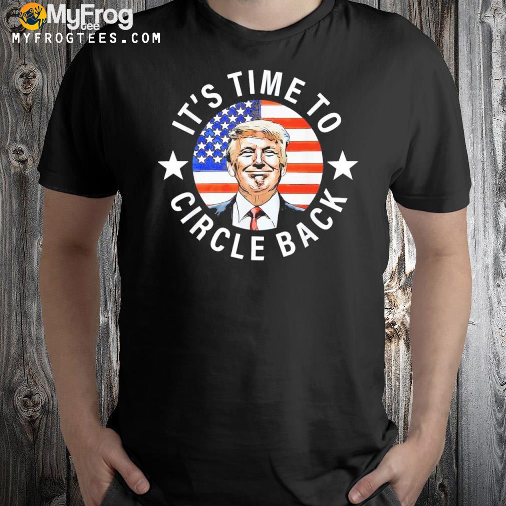 It’s Time To Circle Back Trump Comeback 2024 Quote Shirt