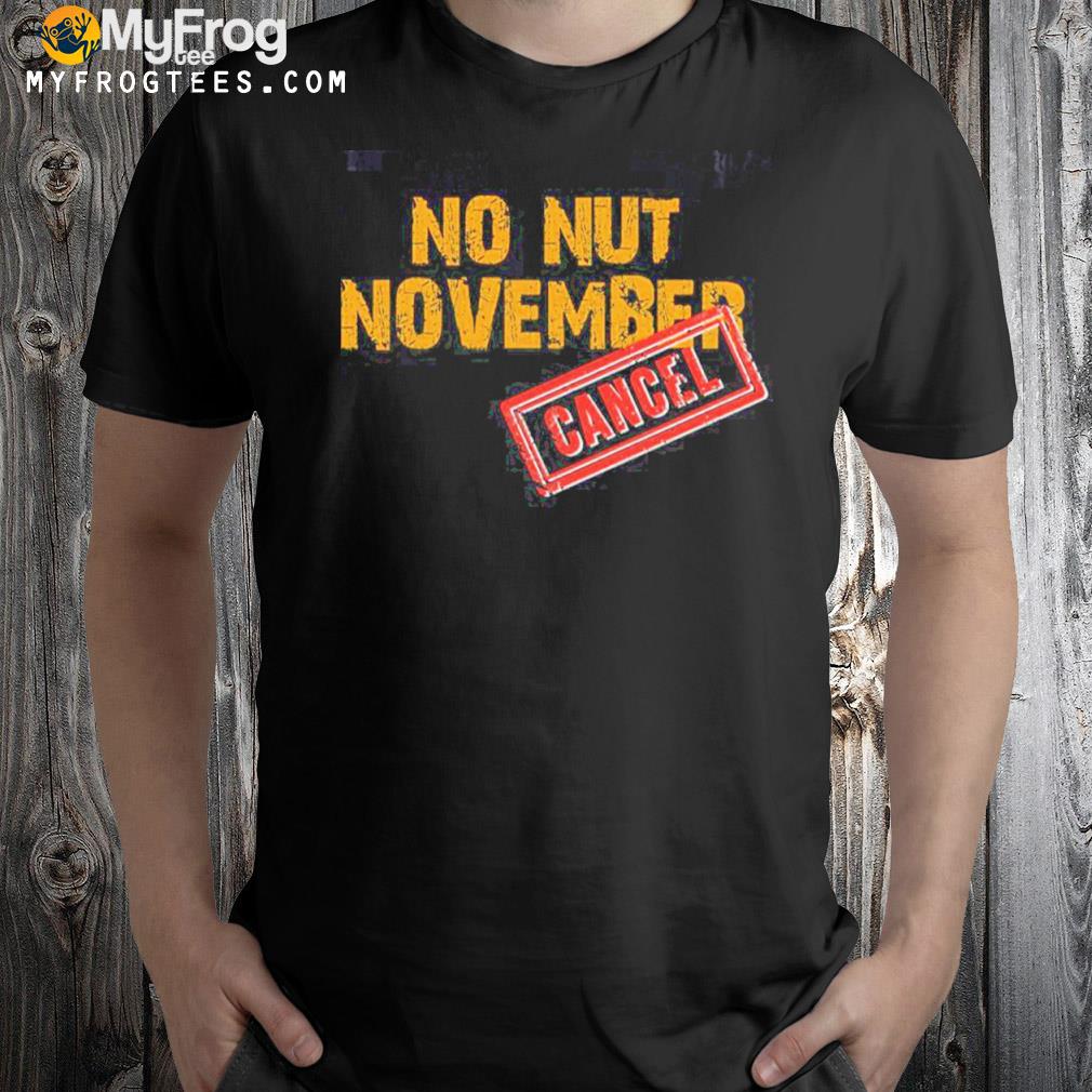 Just cancel no nut november shirt