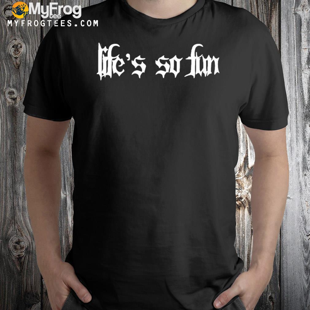 Life's so fun goth shirt