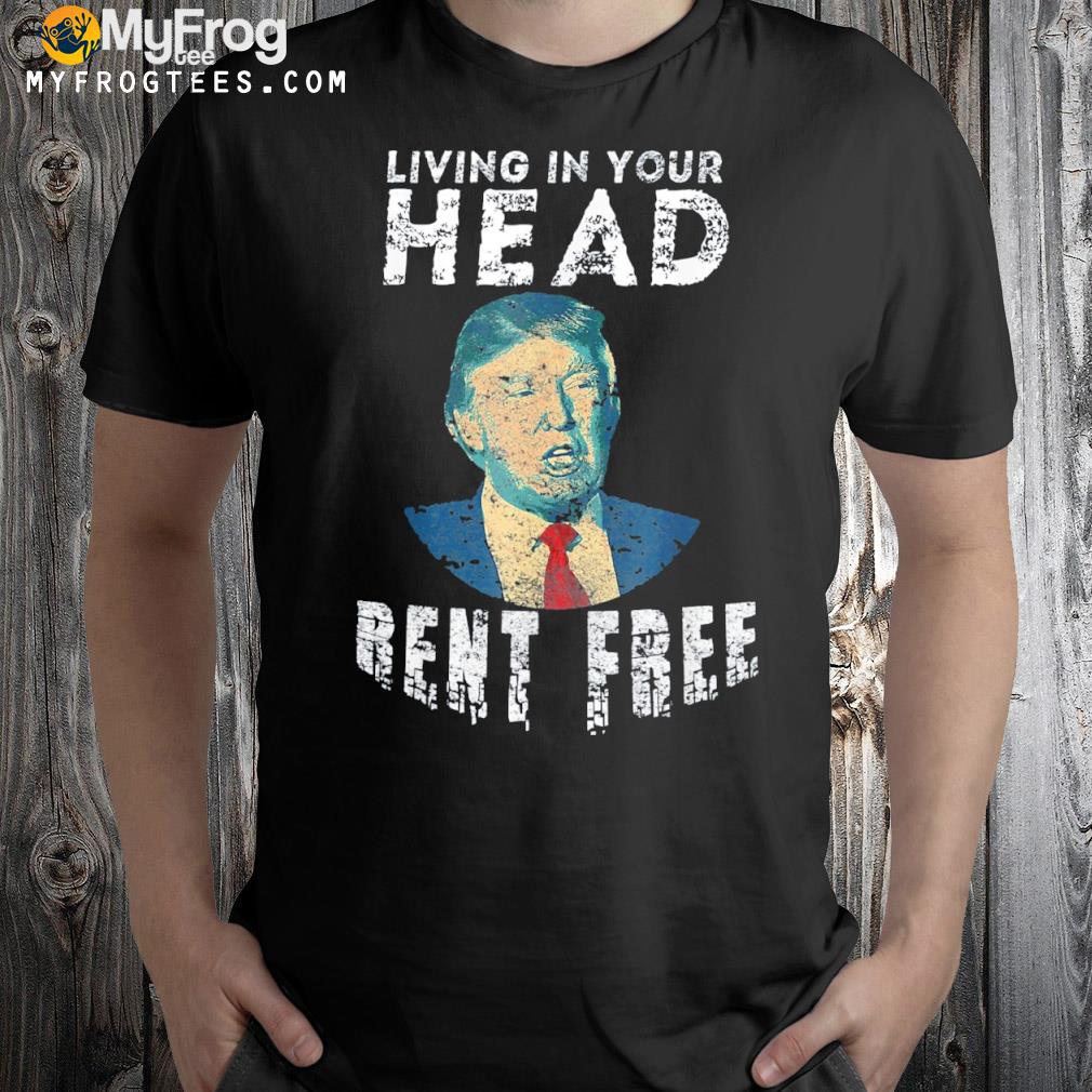 Living in your head rent free sarcastic block Trump shirt