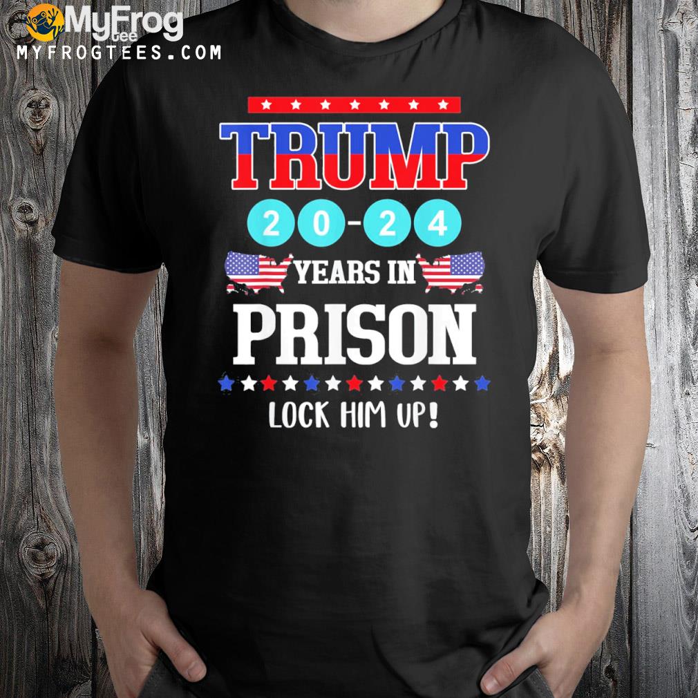 Lock him up 2020-2024 years in prison Trump political shirt
