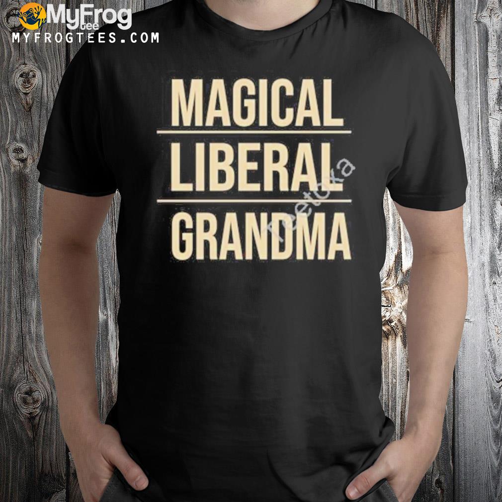 Magical liberal grandma shirt