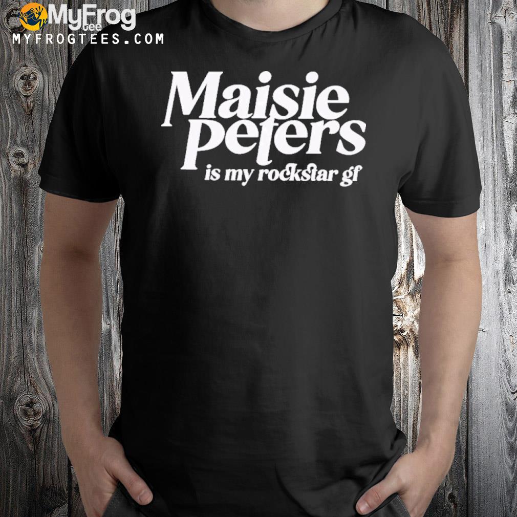 Maisie peters is my rockstar gf shirt