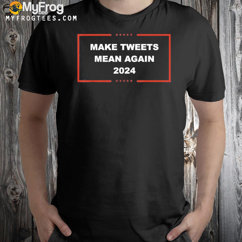 Make tweets mean again 2024 shirt