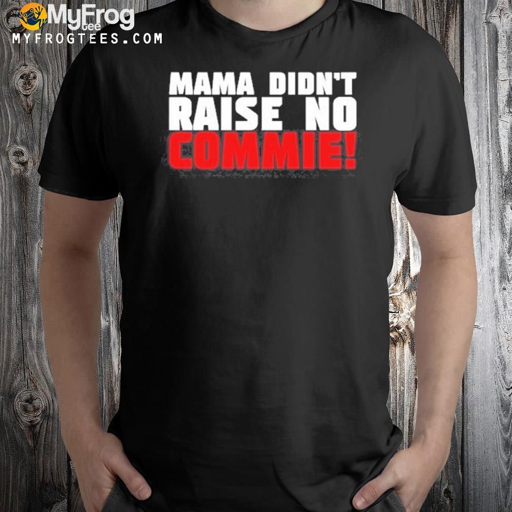 Mama didn't raise no commie shirt