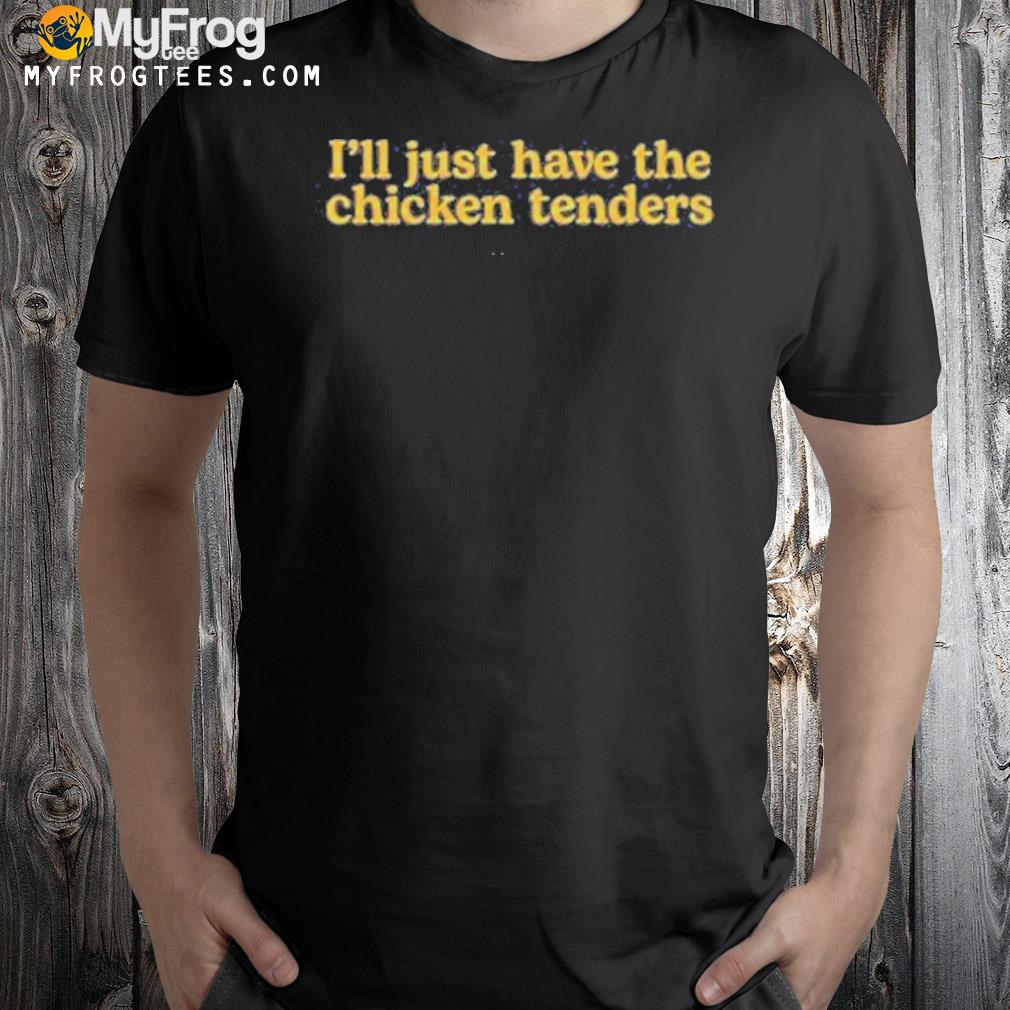 Mcf I'll just have the chicken tenders shirt