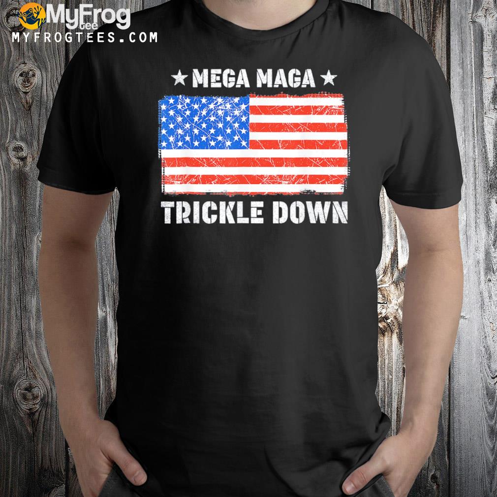 Mega maga trickle down usa flag shirt