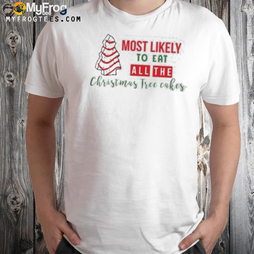 Most Likely To Eat All The Christmas Tree Cakes Shirt