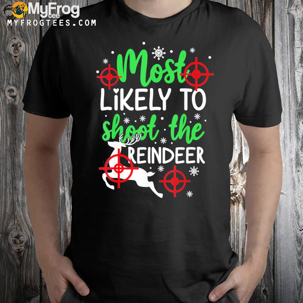 Most likely to shoot the reindeer holiday Christmas shirt