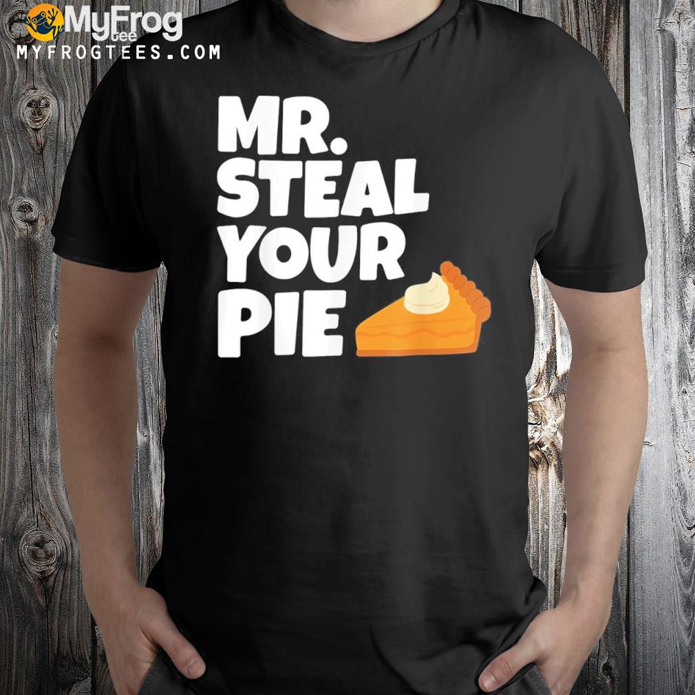 Mr Steal Your Pie Thanksgiving Shirt