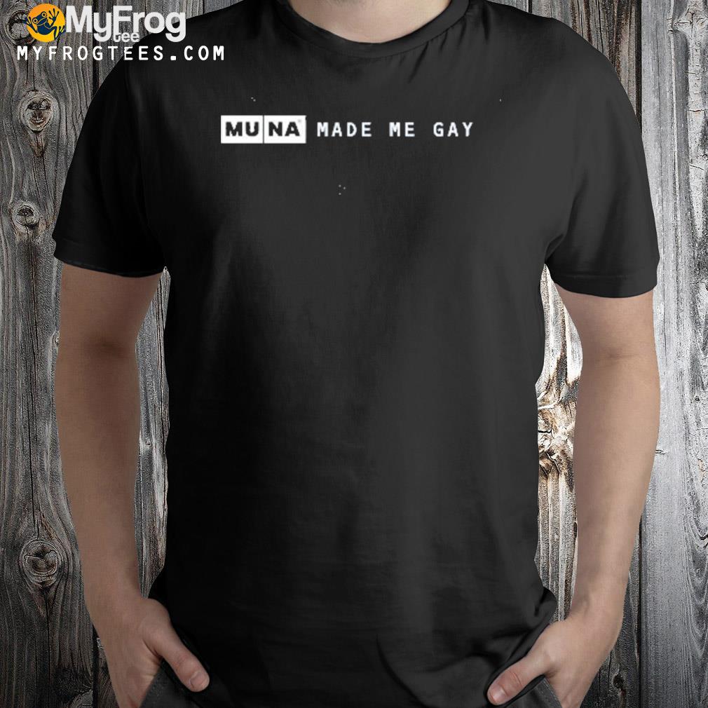 Muna made me gay t-shirt