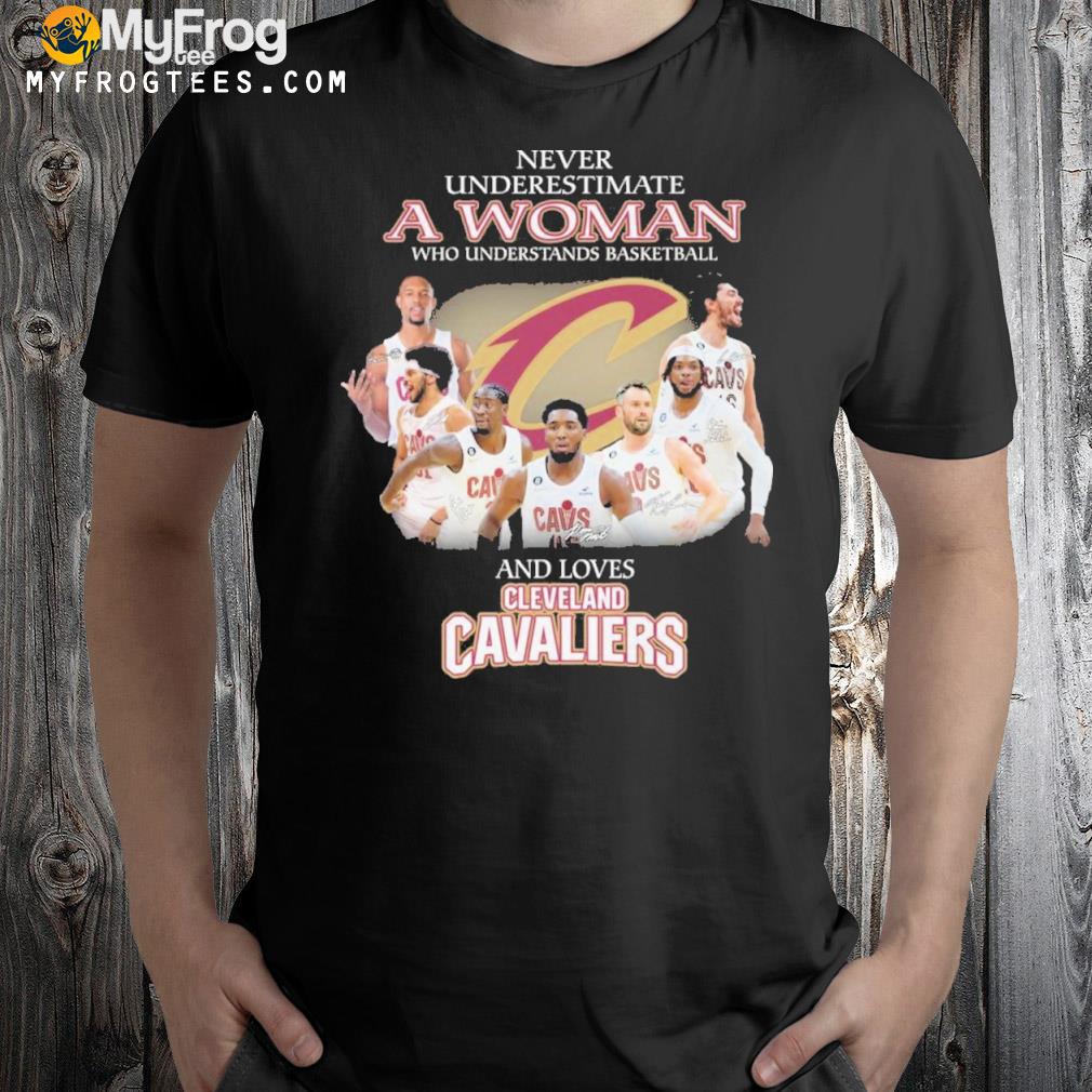 Never underestimate a woman who understands basketball and love Cleveland cavaliers shirt