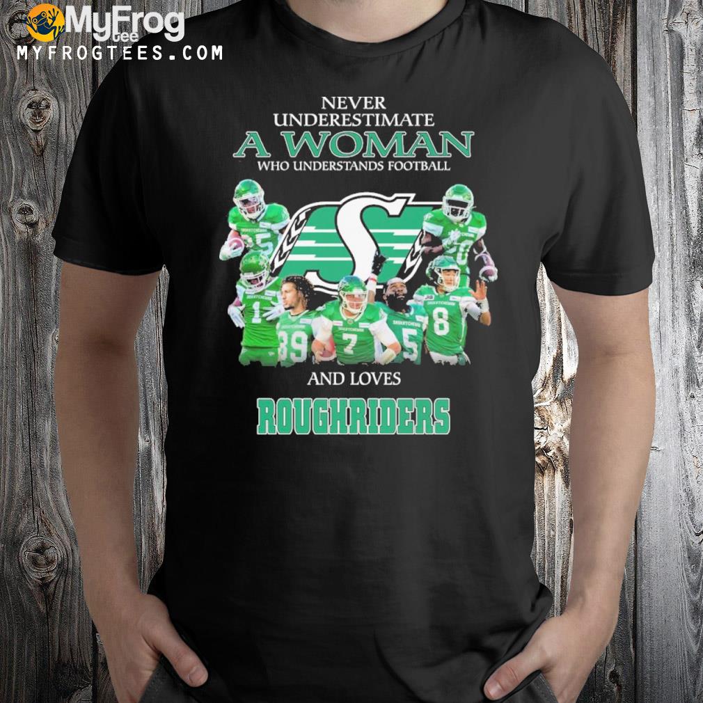 Never underestimate a woman who understands Football and loves roughriders shirt